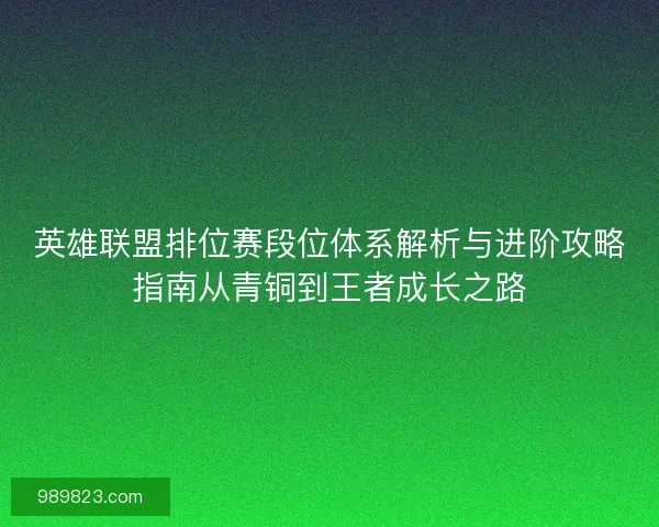英雄联盟排位赛段位体系解析与进阶攻略指南从青铜到王者成长之路