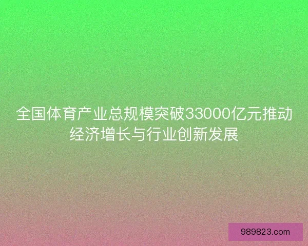 全国体育产业总规模突破33000亿元推动经济增长与行业创新发展